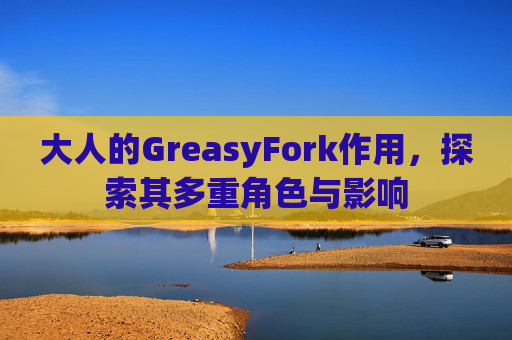 大人的GreasyFork作用，探索其多重角色与影响